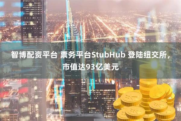 智博配资平台 票务平台StubHub 登陆纽交所，市值达93亿美元