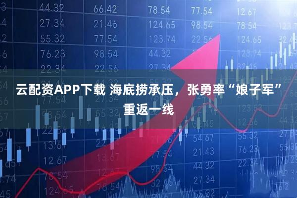 云配资APP下载 海底捞承压，张勇率“娘子军”重返一线